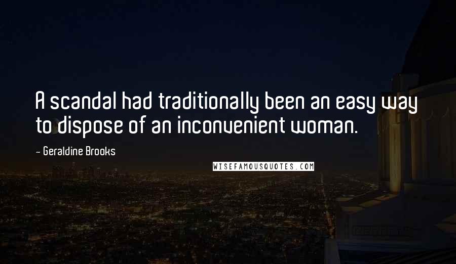 Geraldine Brooks Quotes: A scandal had traditionally been an easy way to dispose of an inconvenient woman.