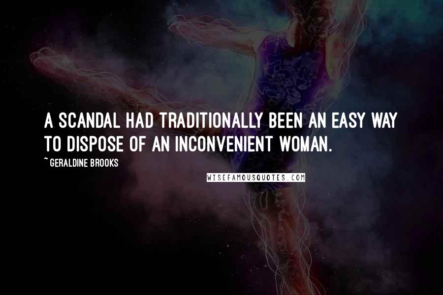 Geraldine Brooks Quotes: A scandal had traditionally been an easy way to dispose of an inconvenient woman.