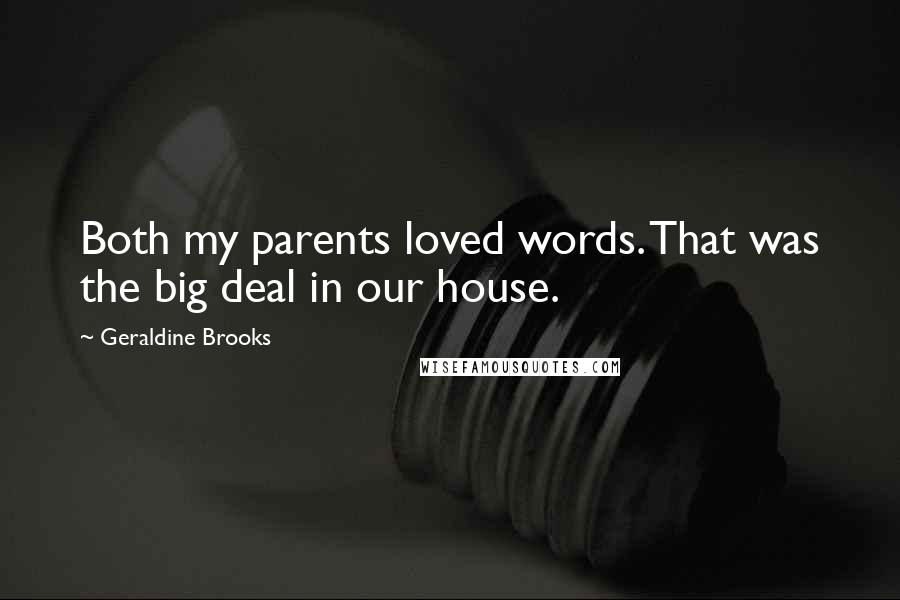 Geraldine Brooks Quotes: Both my parents loved words. That was the big deal in our house.