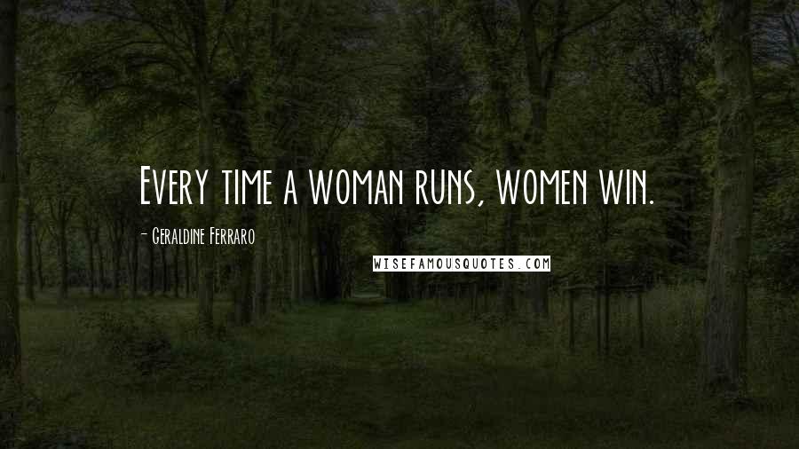 Geraldine Ferraro Quotes: Every time a woman runs, women win.