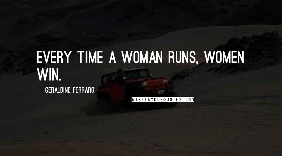 Geraldine Ferraro Quotes: Every time a woman runs, women win.