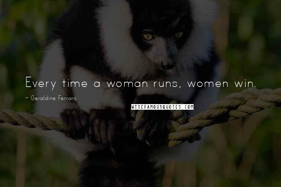 Geraldine Ferraro Quotes: Every time a woman runs, women win.