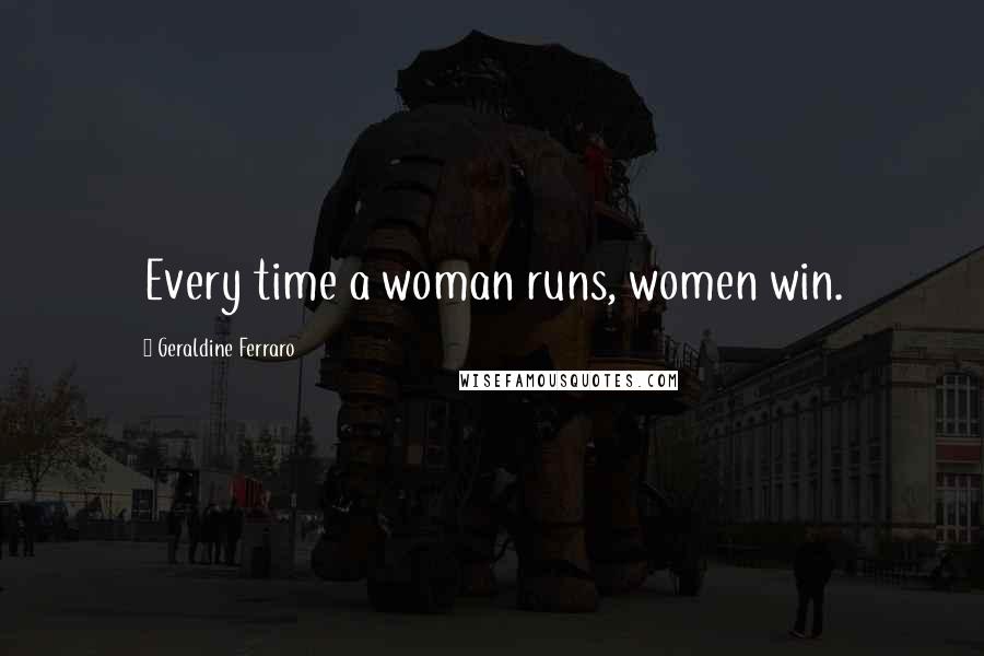 Geraldine Ferraro Quotes: Every time a woman runs, women win.