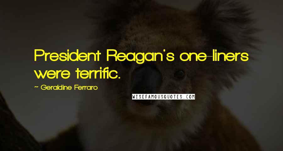 Geraldine Ferraro Quotes: President Reagan's one-liners were terrific.