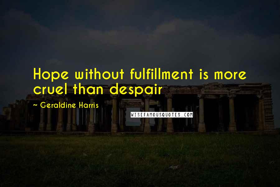 Geraldine Harris Quotes: Hope without fulfillment is more cruel than despair