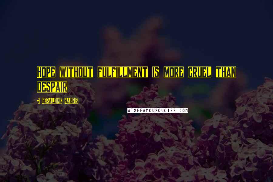 Geraldine Harris Quotes: Hope without fulfillment is more cruel than despair