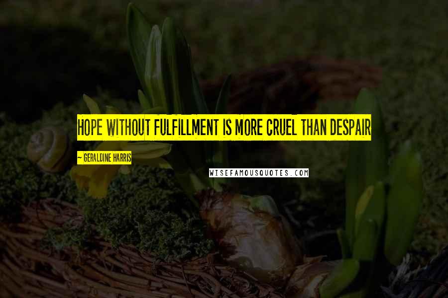 Geraldine Harris Quotes: Hope without fulfillment is more cruel than despair