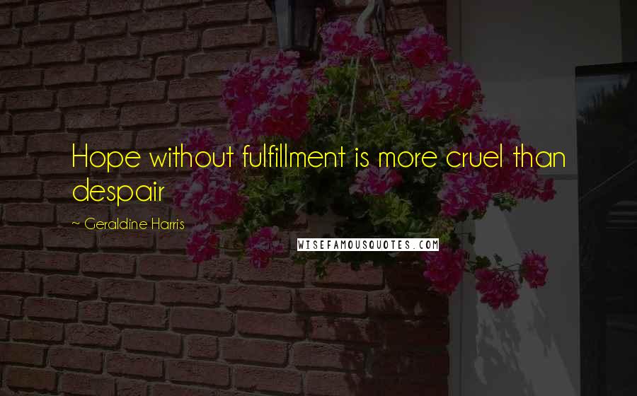 Geraldine Harris Quotes: Hope without fulfillment is more cruel than despair