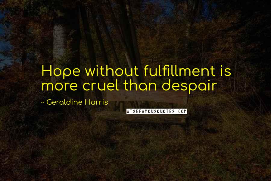 Geraldine Harris Quotes: Hope without fulfillment is more cruel than despair