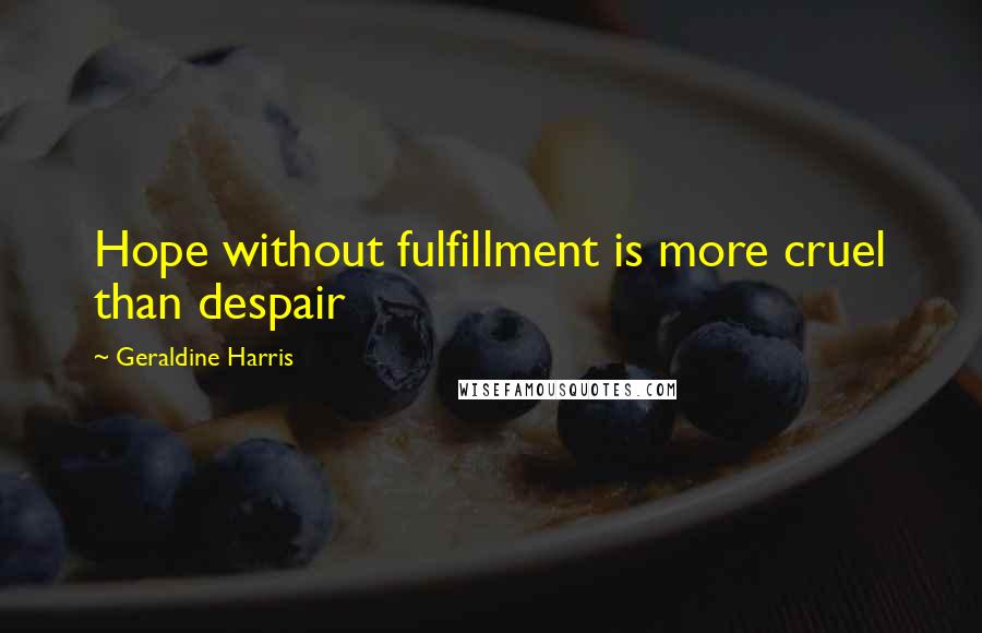 Geraldine Harris Quotes: Hope without fulfillment is more cruel than despair