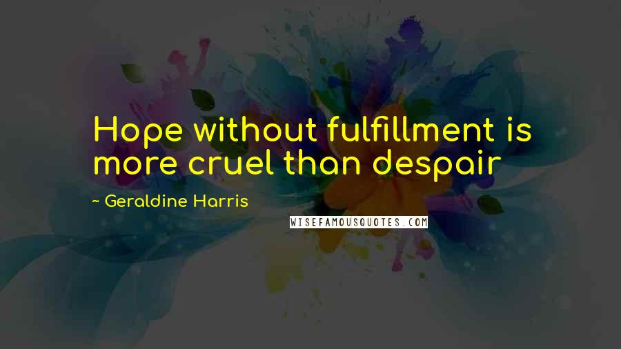 Geraldine Harris Quotes: Hope without fulfillment is more cruel than despair