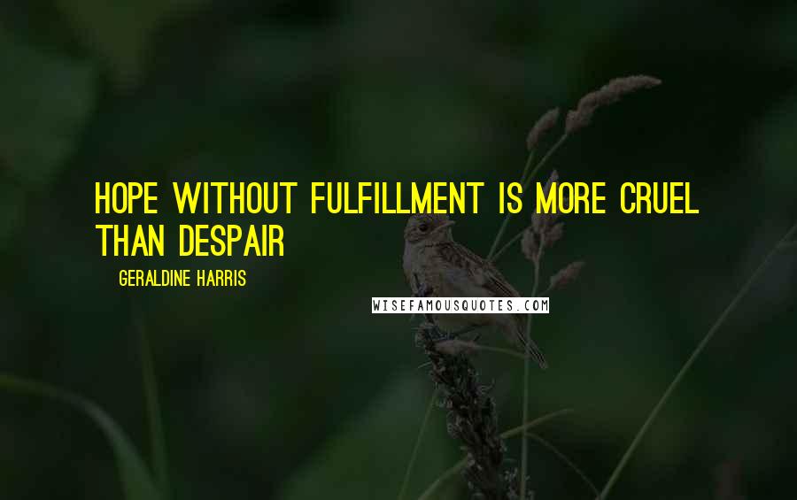 Geraldine Harris Quotes: Hope without fulfillment is more cruel than despair