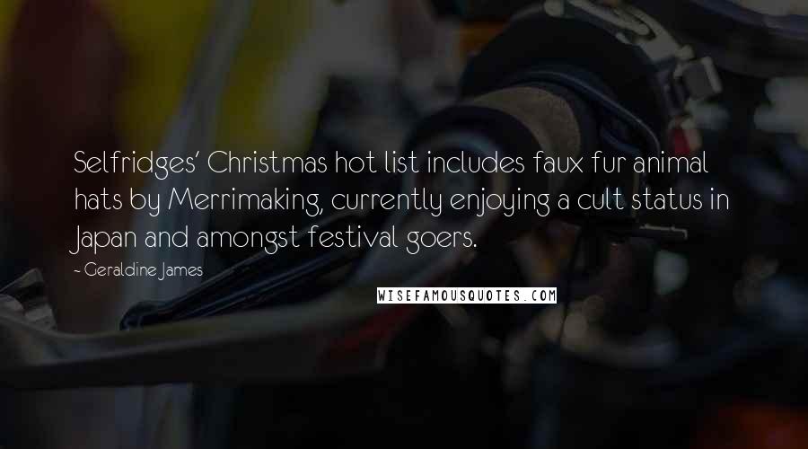 Geraldine James Quotes: Selfridges' Christmas hot list includes faux fur animal hats by Merrimaking, currently enjoying a cult status in Japan and amongst festival goers.
