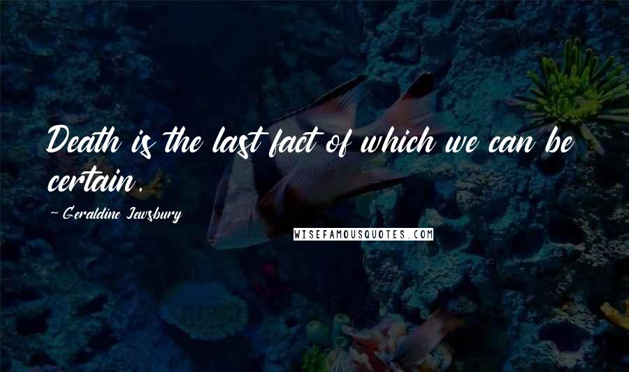 Geraldine Jewsbury Quotes: Death is the last fact of which we can be certain.