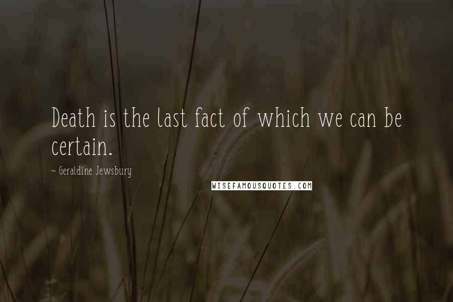 Geraldine Jewsbury Quotes: Death is the last fact of which we can be certain.