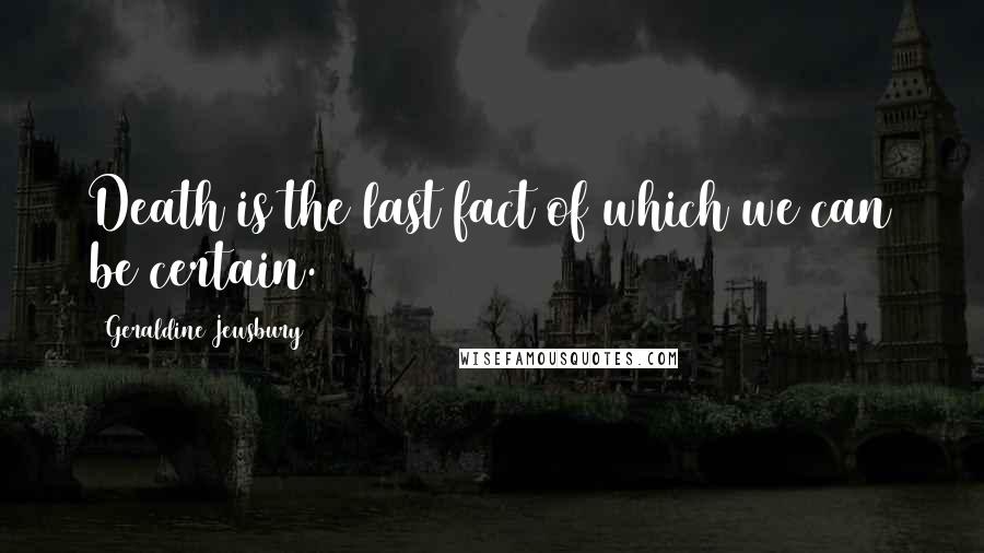 Geraldine Jewsbury Quotes: Death is the last fact of which we can be certain.