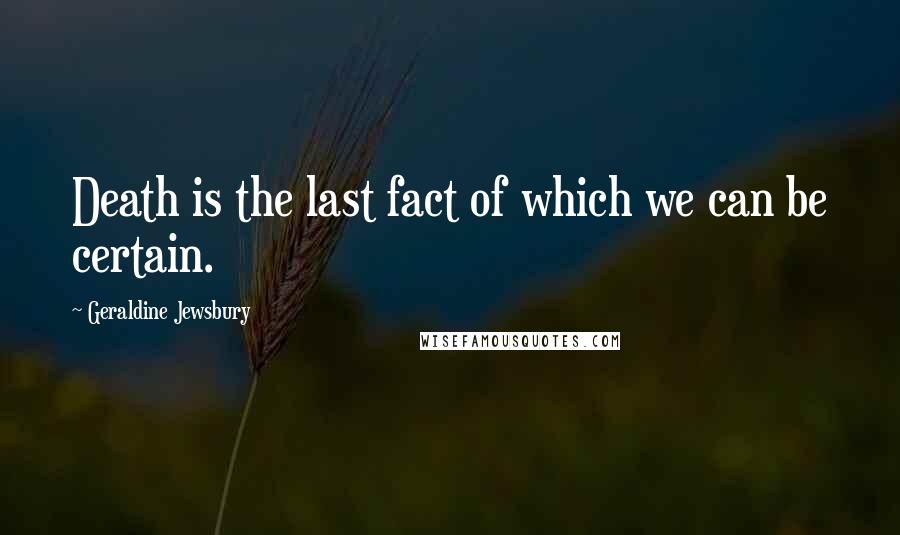 Geraldine Jewsbury Quotes: Death is the last fact of which we can be certain.