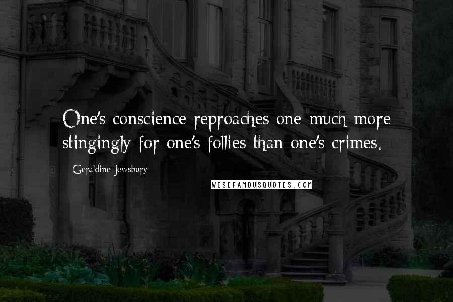 Geraldine Jewsbury Quotes: One's conscience reproaches one much more stingingly for one's follies than one's crimes.