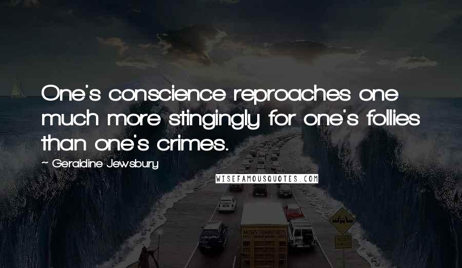 Geraldine Jewsbury Quotes: One's conscience reproaches one much more stingingly for one's follies than one's crimes.