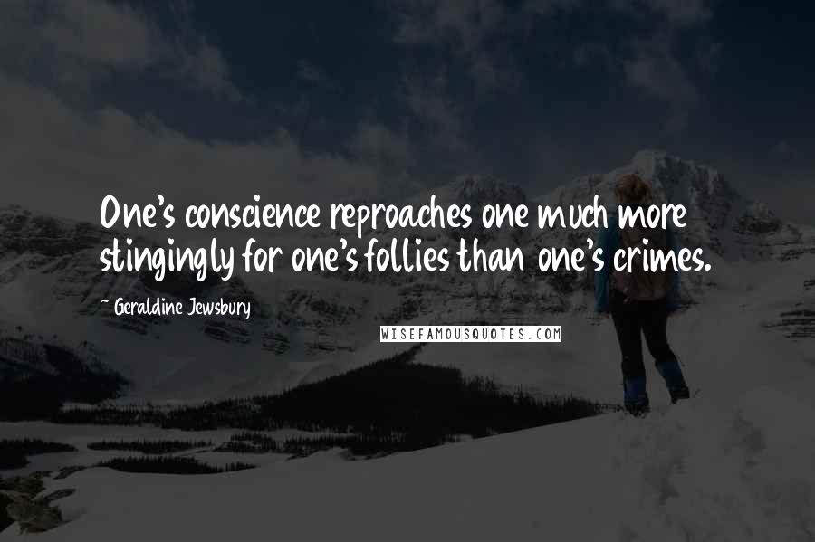 Geraldine Jewsbury Quotes: One's conscience reproaches one much more stingingly for one's follies than one's crimes.