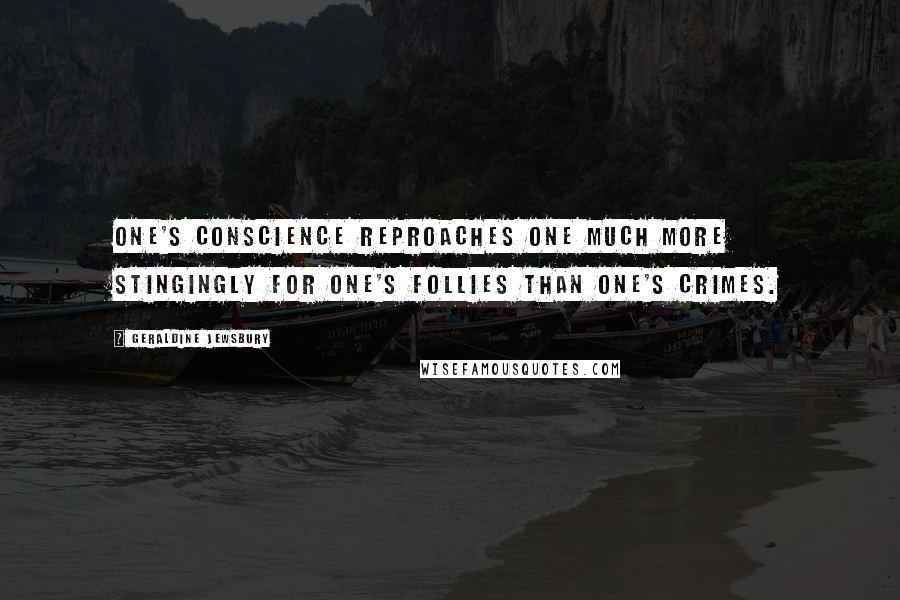 Geraldine Jewsbury Quotes: One's conscience reproaches one much more stingingly for one's follies than one's crimes.