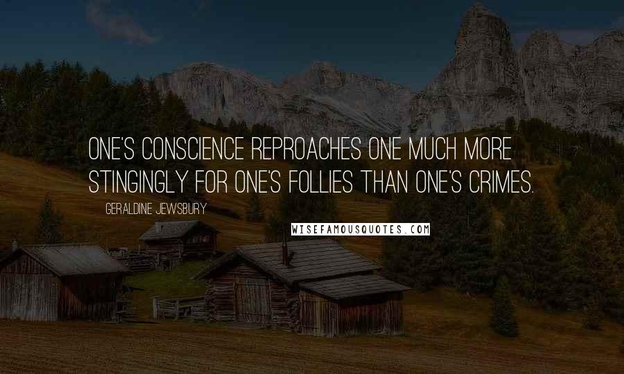 Geraldine Jewsbury Quotes: One's conscience reproaches one much more stingingly for one's follies than one's crimes.