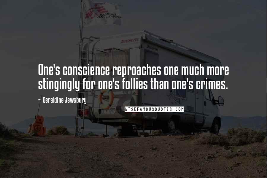 Geraldine Jewsbury Quotes: One's conscience reproaches one much more stingingly for one's follies than one's crimes.