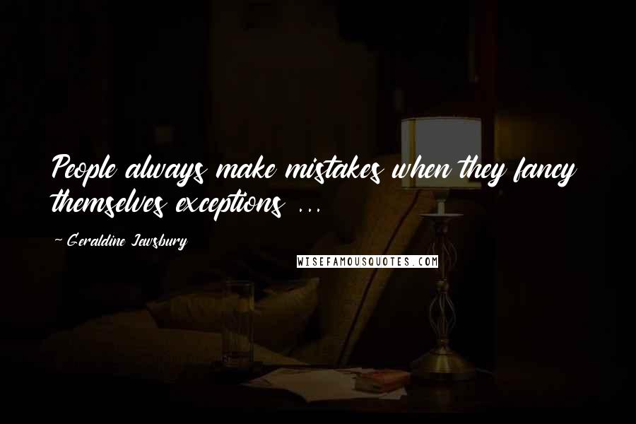 Geraldine Jewsbury Quotes: People always make mistakes when they fancy themselves exceptions ...