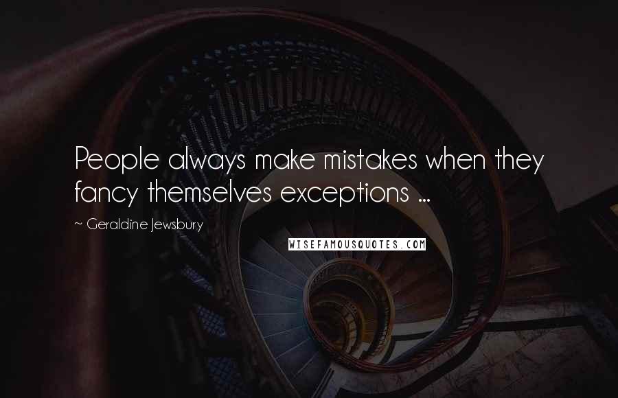 Geraldine Jewsbury Quotes: People always make mistakes when they fancy themselves exceptions ...