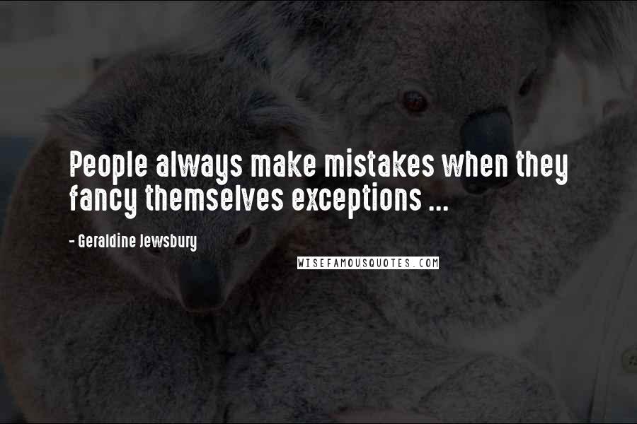 Geraldine Jewsbury Quotes: People always make mistakes when they fancy themselves exceptions ...