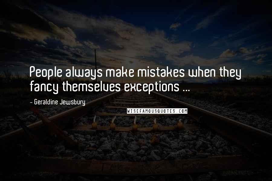 Geraldine Jewsbury Quotes: People always make mistakes when they fancy themselves exceptions ...