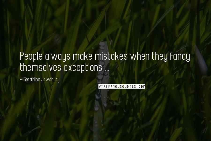 Geraldine Jewsbury Quotes: People always make mistakes when they fancy themselves exceptions ...