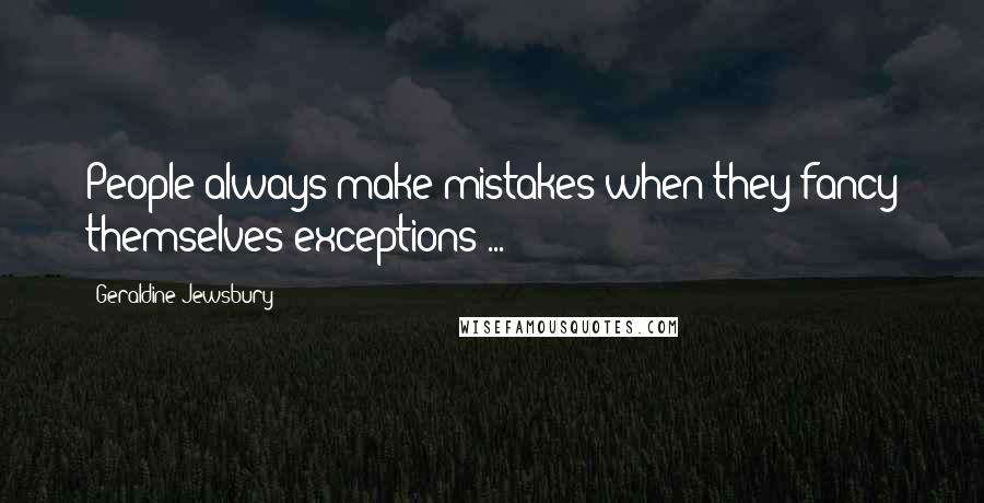 Geraldine Jewsbury Quotes: People always make mistakes when they fancy themselves exceptions ...