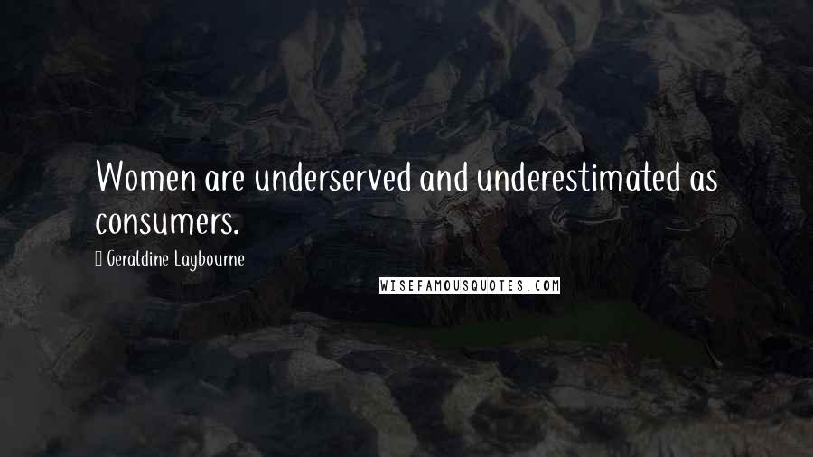 Geraldine Laybourne Quotes: Women are underserved and underestimated as consumers.