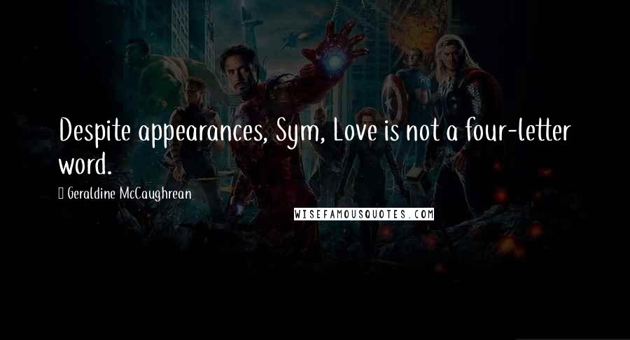 Geraldine McCaughrean Quotes: Despite appearances, Sym, Love is not a four-letter word.
