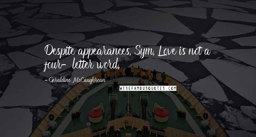 Geraldine McCaughrean Quotes: Despite appearances, Sym, Love is not a four-letter word.
