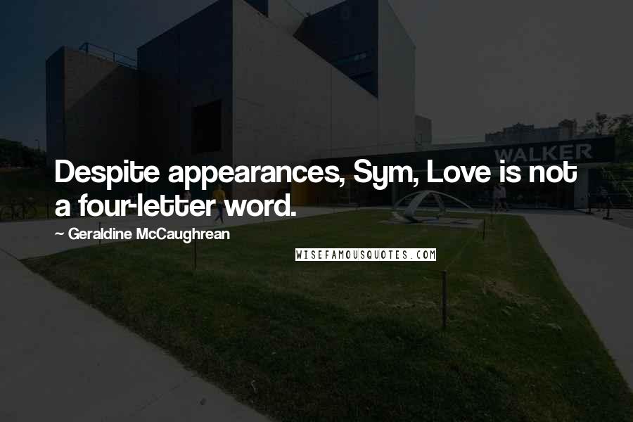 Geraldine McCaughrean Quotes: Despite appearances, Sym, Love is not a four-letter word.