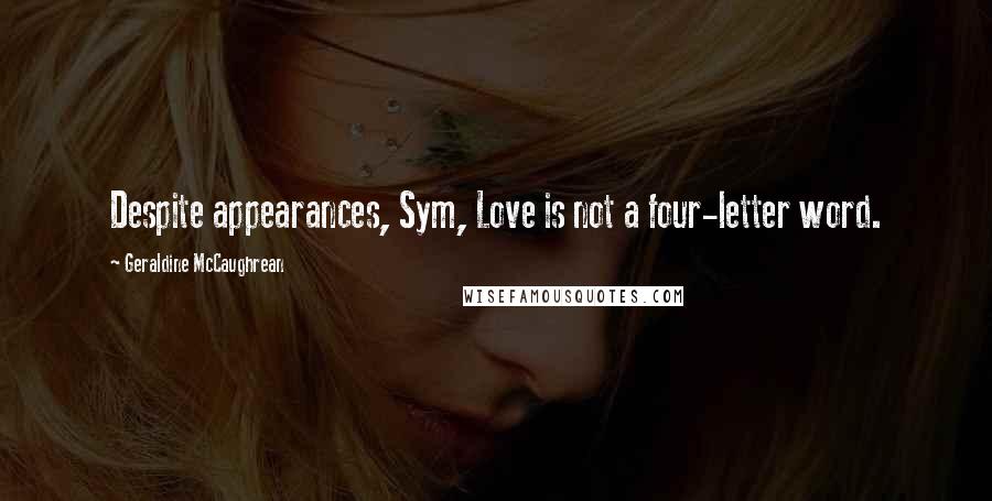 Geraldine McCaughrean Quotes: Despite appearances, Sym, Love is not a four-letter word.
