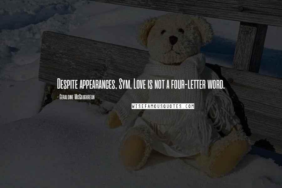 Geraldine McCaughrean Quotes: Despite appearances, Sym, Love is not a four-letter word.