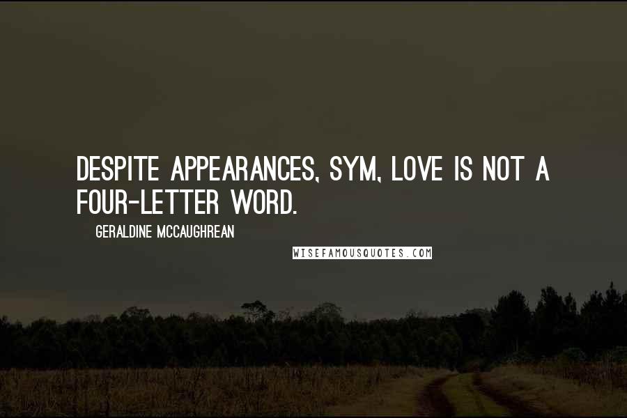 Geraldine McCaughrean Quotes: Despite appearances, Sym, Love is not a four-letter word.