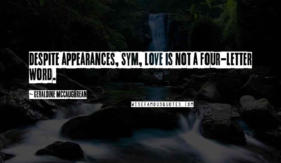Geraldine McCaughrean Quotes: Despite appearances, Sym, Love is not a four-letter word.
