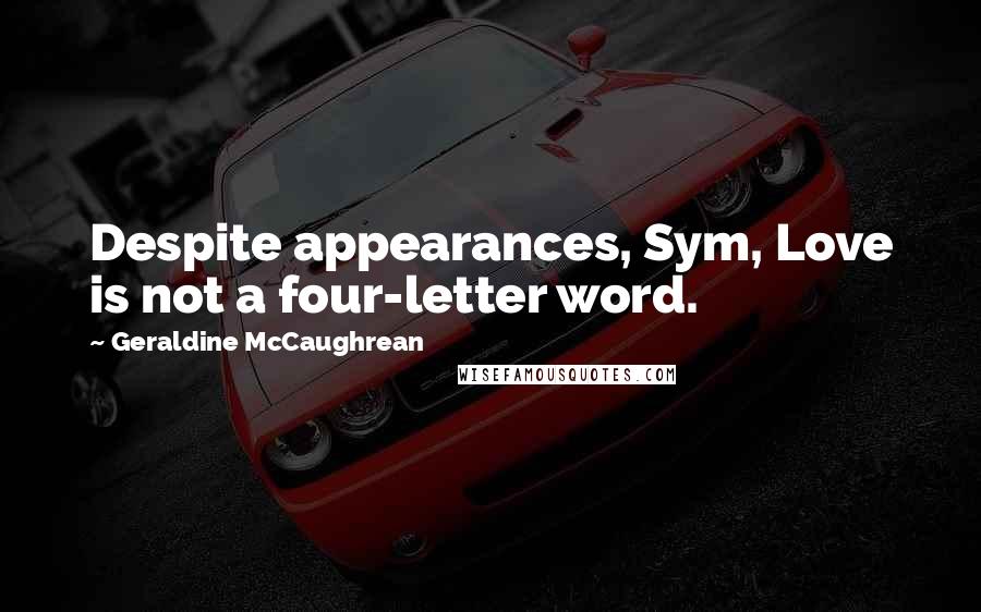 Geraldine McCaughrean Quotes: Despite appearances, Sym, Love is not a four-letter word.