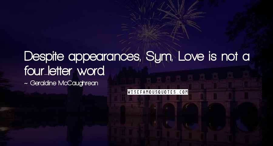 Geraldine McCaughrean Quotes: Despite appearances, Sym, Love is not a four-letter word.
