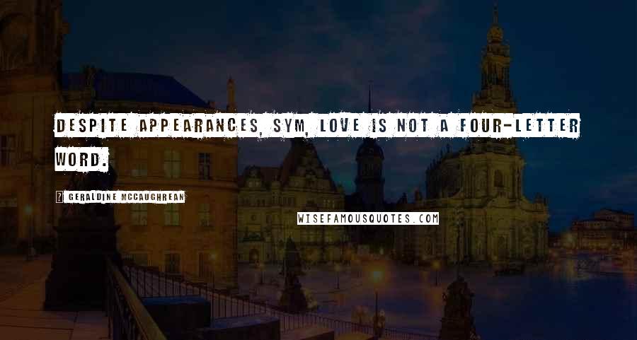 Geraldine McCaughrean Quotes: Despite appearances, Sym, Love is not a four-letter word.