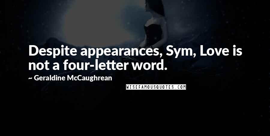 Geraldine McCaughrean Quotes: Despite appearances, Sym, Love is not a four-letter word.