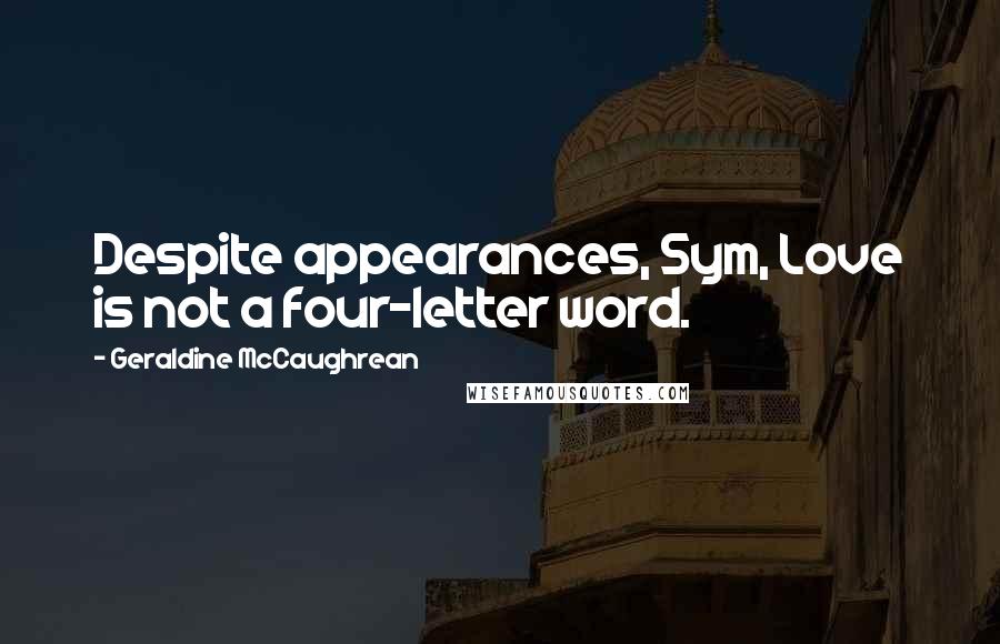 Geraldine McCaughrean Quotes: Despite appearances, Sym, Love is not a four-letter word.