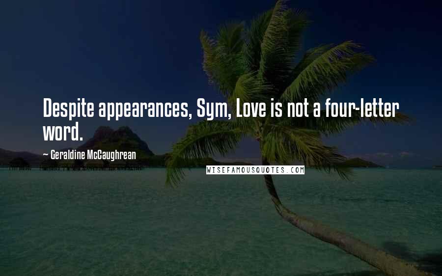 Geraldine McCaughrean Quotes: Despite appearances, Sym, Love is not a four-letter word.