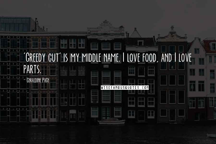 Geraldine Page Quotes: 'Greedy gut' is my middle name. I love food, and I love parts.