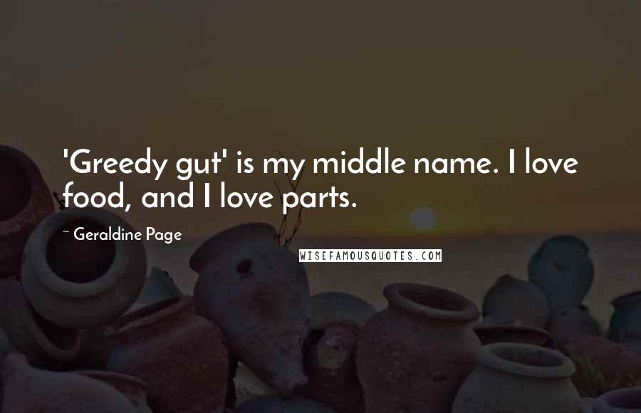 Geraldine Page Quotes: 'Greedy gut' is my middle name. I love food, and I love parts.