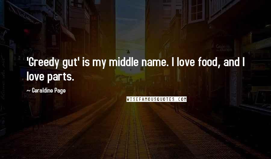 Geraldine Page Quotes: 'Greedy gut' is my middle name. I love food, and I love parts.